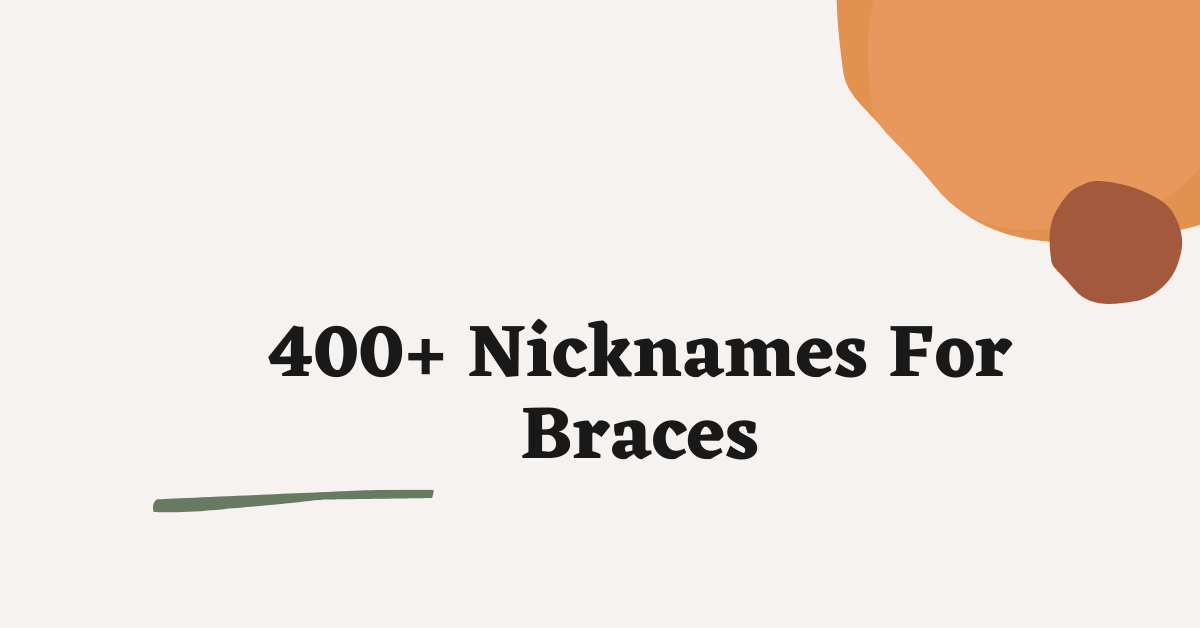199 Cute, Funny, and Adorable Nicknames For Braces