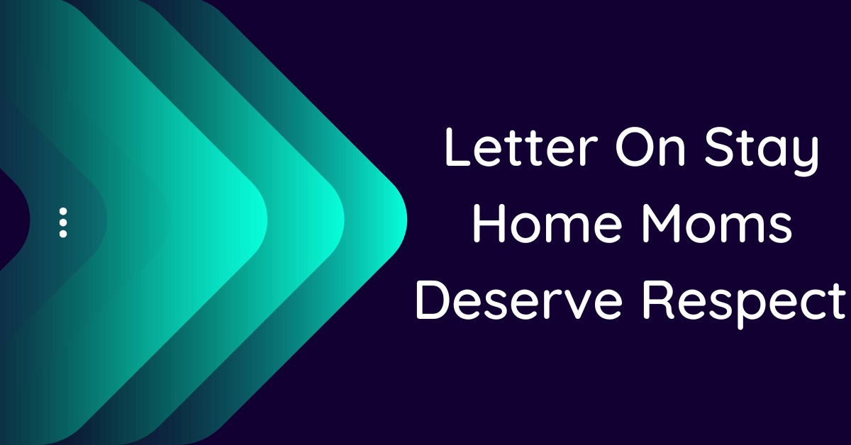 Letter On Stay Home Moms Deserve Respect 10 Samples